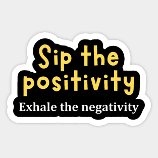 Sip The Positivity Exhale The Negativity Sticker